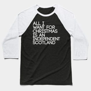 ALL I WANT FOR CHRISTMAS IS AN INDEPENDENT SCOTLAND, Pro Scottish Independence Slogan Baseball T-Shirt